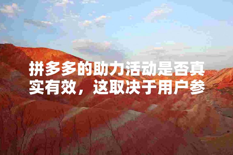 拼多多的助力活动是否真实有效，这取决于用户参与的具体情境和活动规则。