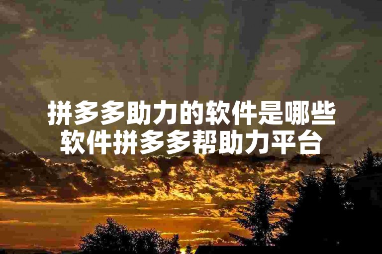 拼多多助力的软件是哪些软件拼多多帮助力平台