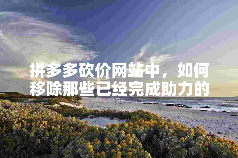 拼多多砍价网站中，如何移除那些已经完成助力的参与者？