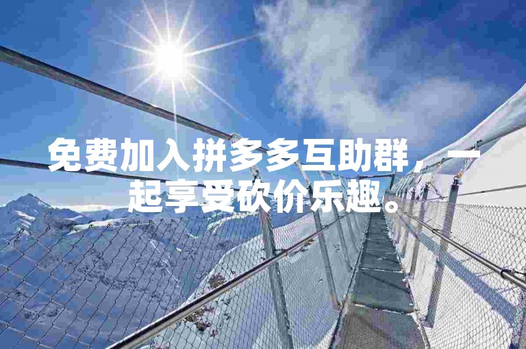 免费加入拼多多互助群，一起享受砍价乐趣。