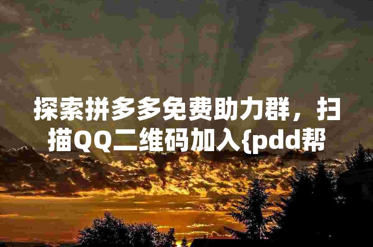探索拼多多免费助力群，扫描QQ二维码加入{pdd帮助力平台}，共享优惠乐趣。