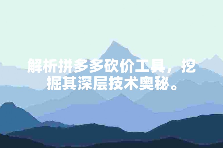 解析拼多多砍价工具，挖掘其深层技术奥秘。