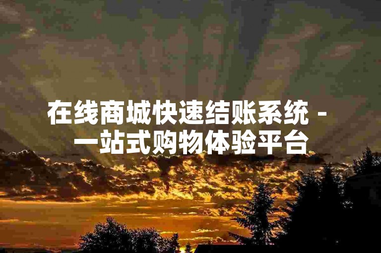 在线商城快速结账系统 - 一站式购物体验平台