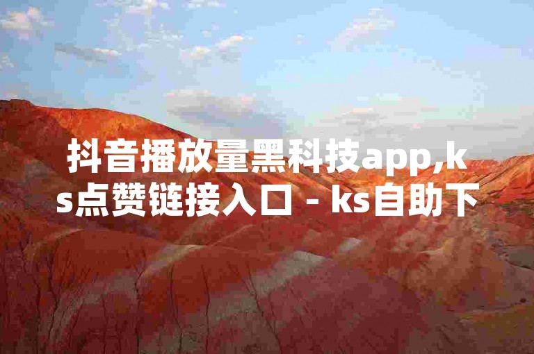 抖音播放量黑科技app,ks点赞链接入口 - ks自助下单商城 - ks24小时免费下单平台2024官方紧急辟谣！