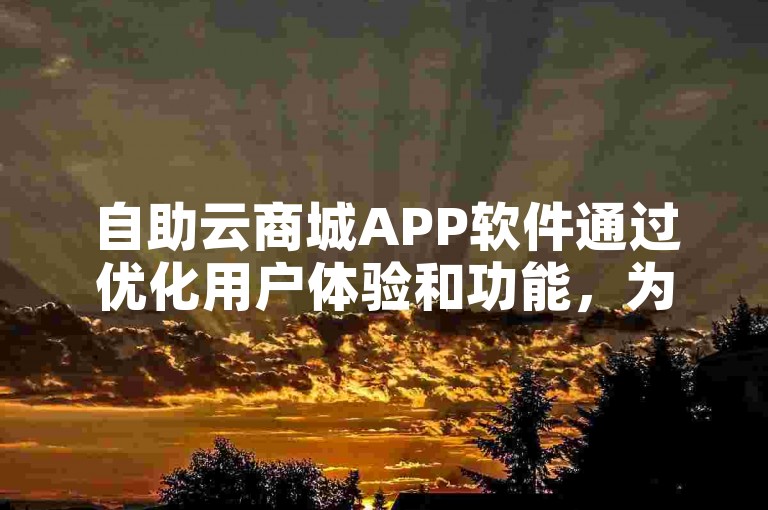 自助云商城APP软件通过优化用户体验和功能，为用户提供了便捷的在线购物解决方案。