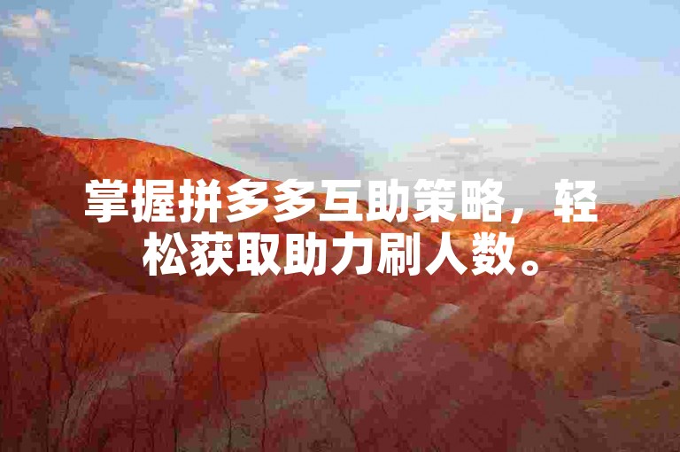 掌握拼多多互助策略，轻松获取助力刷人数。