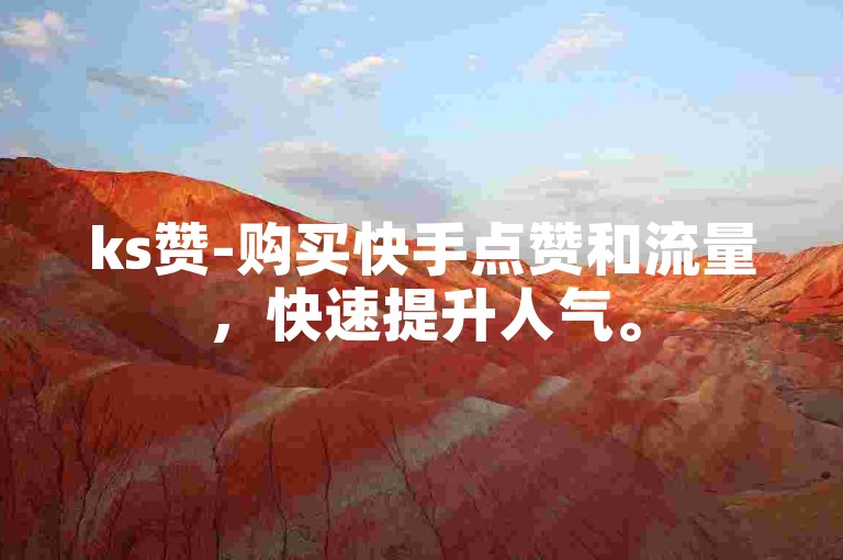 ks赞-购买快手点赞和流量，快速提升人气。