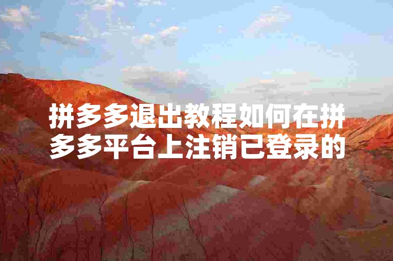 拼多多退出教程如何在拼多多平台上注销已登录的账户。