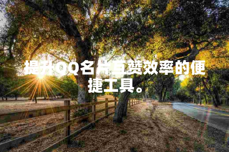 提升QQ名片互赞效率的便捷工具。