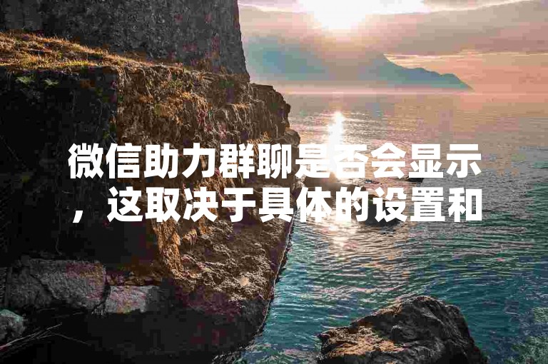 微信助力群聊是否会显示，这取决于具体的设置和隐私政策。