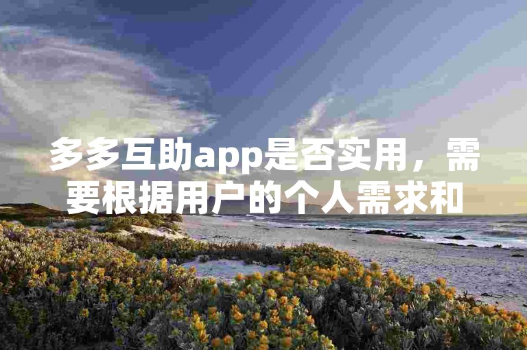 多多互助app是否实用，需要根据用户的个人需求和体验来判断。