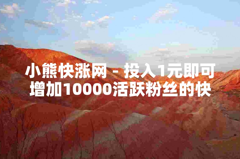 小熊快涨网 - 投入1元即可增加10000活跃粉丝的快手服务平台。