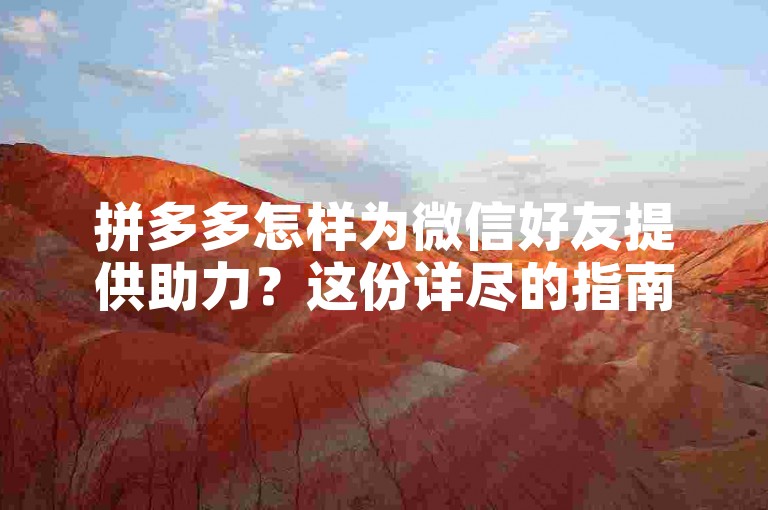 拼多多怎样为微信好友提供助力？这份详尽的指南将助你轻松达成目标。