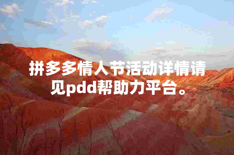 拼多多情人节活动详情请见pdd帮助力平台。