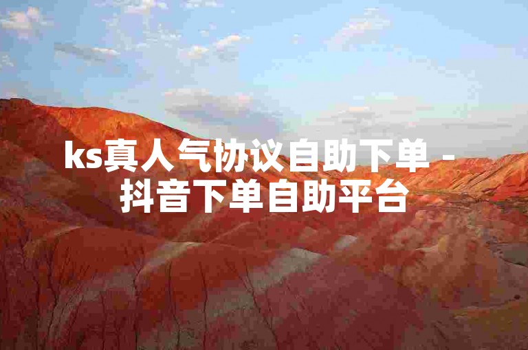 ks真人气协议自助下单 - 抖音下单自助平台