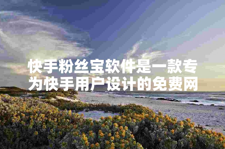 快手粉丝宝软件是一款专为快手用户设计的免费网站，旨在帮助用户快速增加粉丝数量。