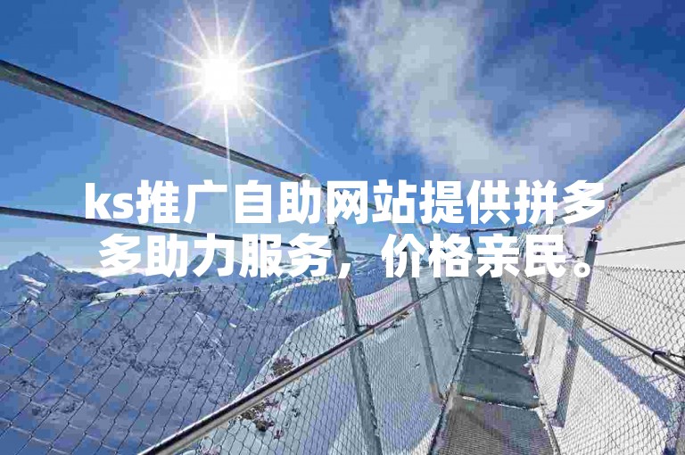 ks推广自助网站提供拼多多助力服务，价格亲民。