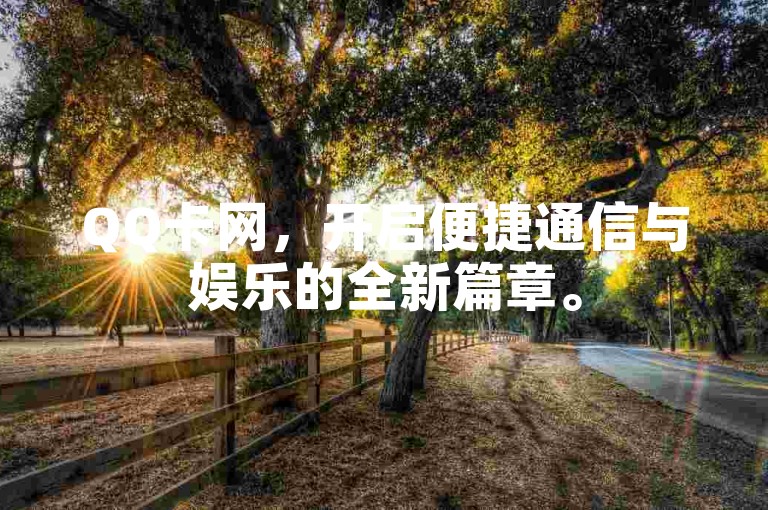 QQ卡网，开启便捷通信与娱乐的全新篇章。