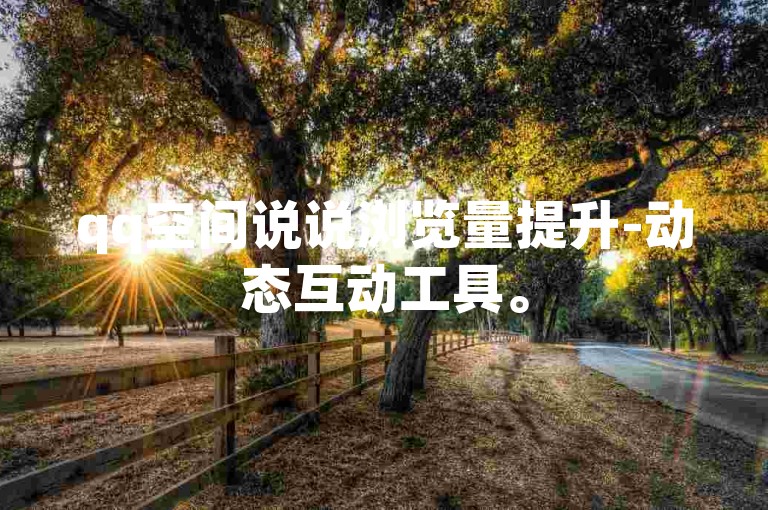 qq空间说说浏览量提升-动态互动工具。