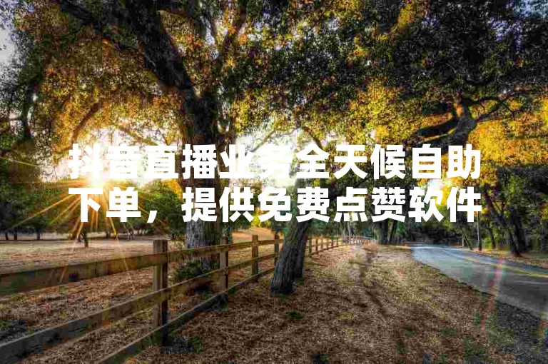 抖音直播业务全天候自助下单，提供免费点赞软件平台，低价代刷服务1元即可获得1000次播放量。