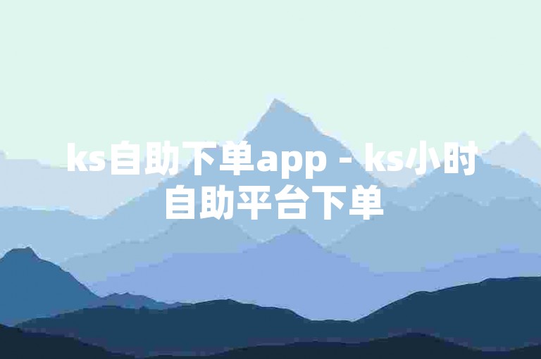 ks自助下单app - ks小时自助平台下单
