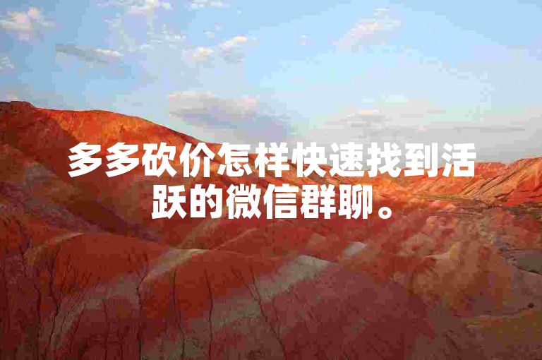 多多砍价怎样快速找到活跃的微信群聊。