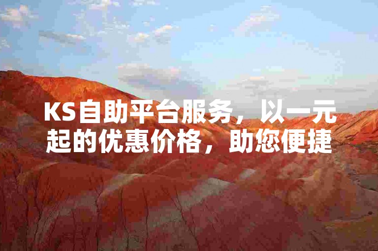 KS自助平台服务，以一元起的优惠价格，助您便捷掌控网站优化与推广工作。