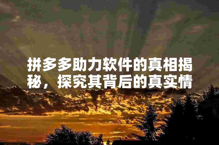 拼多多助力软件的真相揭秘，探究其背后的真实情况。