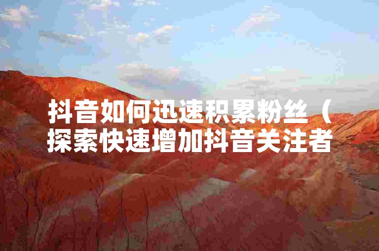 抖音如何迅速积累粉丝（探索快速增加抖音关注者数量的策略）