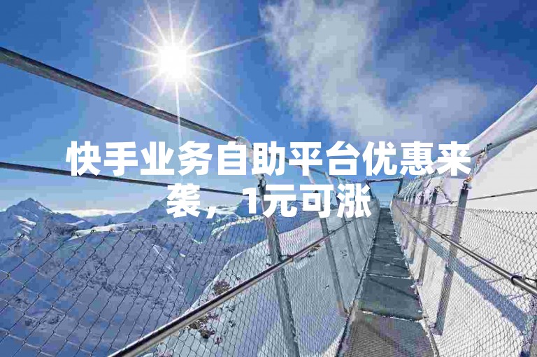 快手业务自助平台优惠来袭，1元可涨500粉 - 淘宝购物砍价互助 - 快手点赞秒充即时生效。
