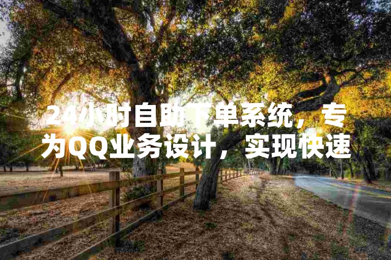 24小时自助下单系统，专为QQ业务设计，实现快速自动处理订单。