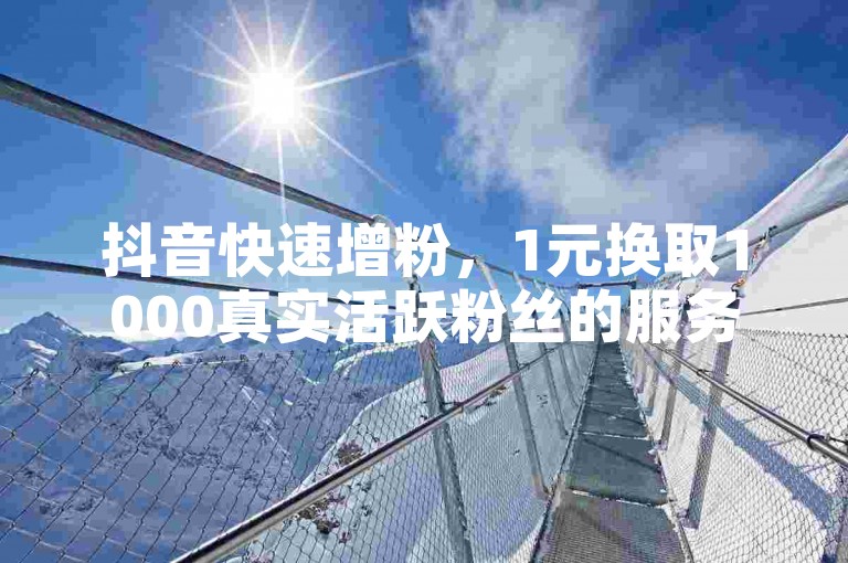 抖音快速增粉，1元换取1000真实活跃粉丝的服务平台 - 快手视频点赞秒速提升业务。