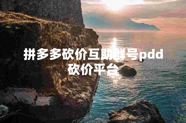 拼多多砍价互助群号pdd砍价平台