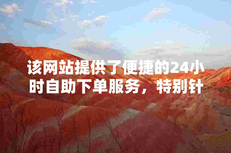 该网站提供了便捷的24小时自助下单服务，特别针对dy业务和ks业务的快速处理，受到用户好评。