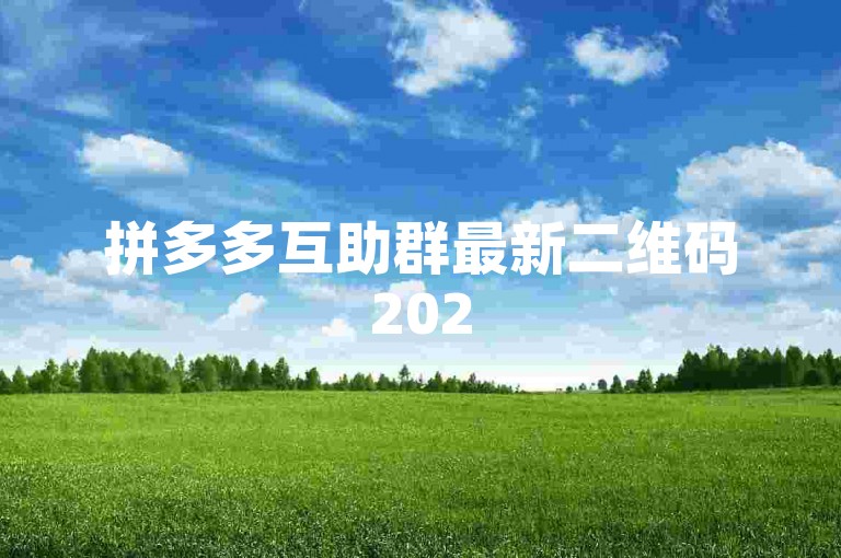 拼多多互助群最新二维码2025拼多多新用户助力