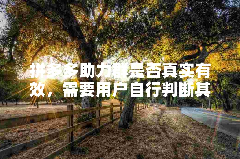 拼多多助力群是否真实有效，需要用户自行判断其可信度和安全性。
