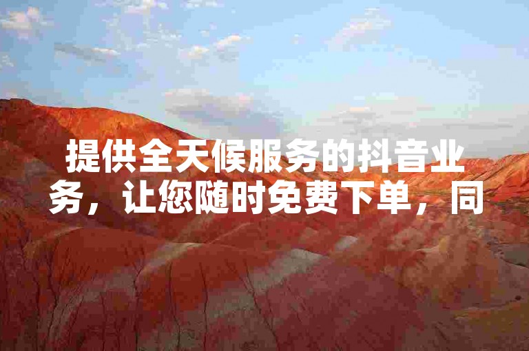 提供全天候服务的抖音业务，让您随时免费下单，同时我们还24小时在线出售快手号。