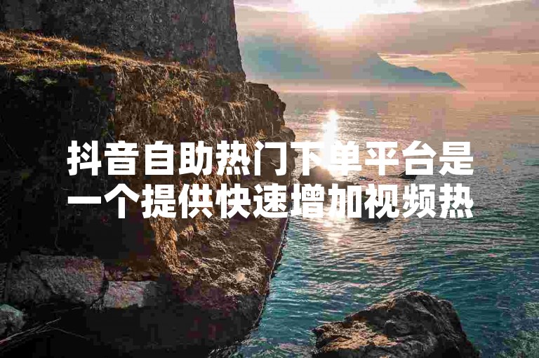 抖音自助热门下单平台是一个提供快速增加视频热度服务的网络平台，而快手协议粉自助下单则是一种通过支付来获取虚拟粉丝支持的方式。