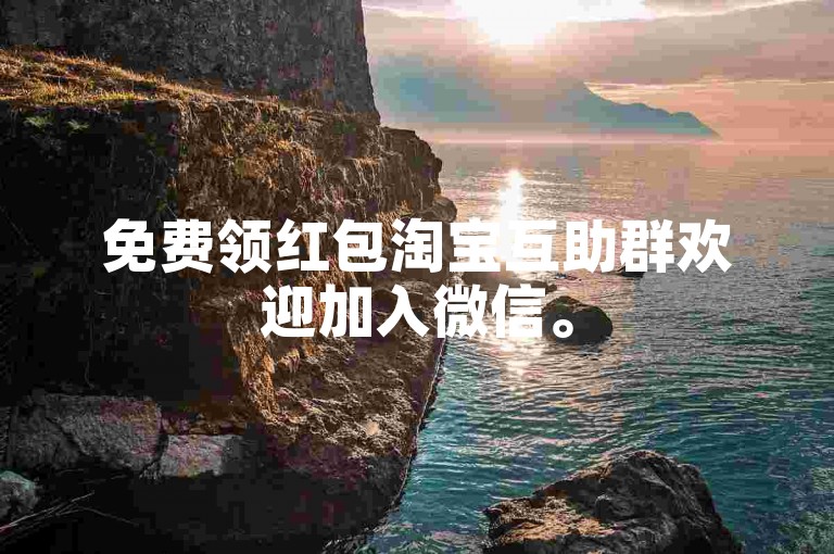 免费领红包淘宝互助群欢迎加入微信。