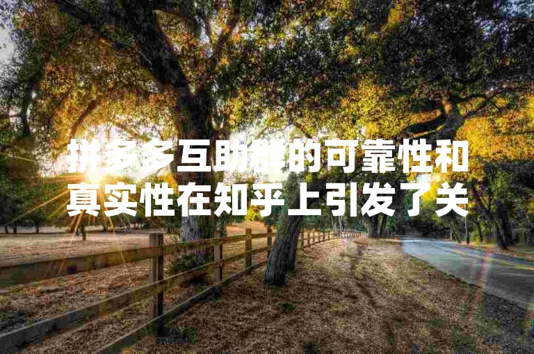 拼多多互助群的可靠性和真实性在知乎上引发了关于{pdd助力软件}的讨论。