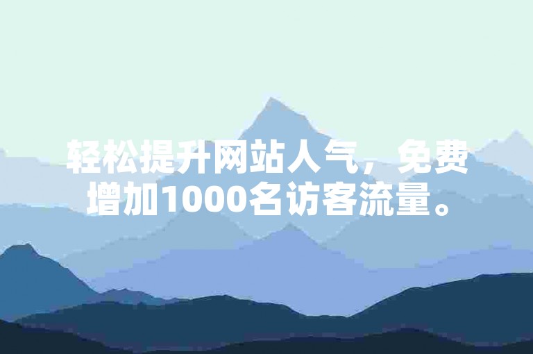 轻松提升网站人气，免费增加1000名访客流量。
