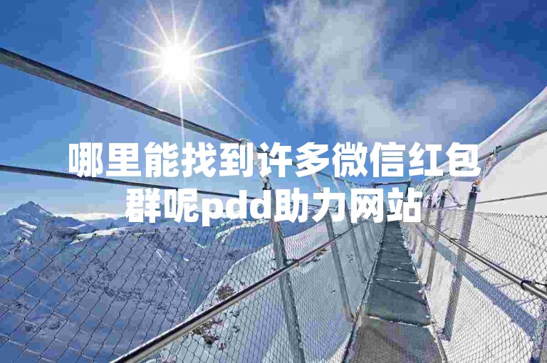 哪里能找到许多微信红包群呢pdd助力网站