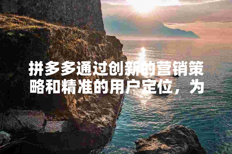 拼多多通过创新的营销策略和精准的用户定位，为情人节活动的成功奠定了坚实的基础。