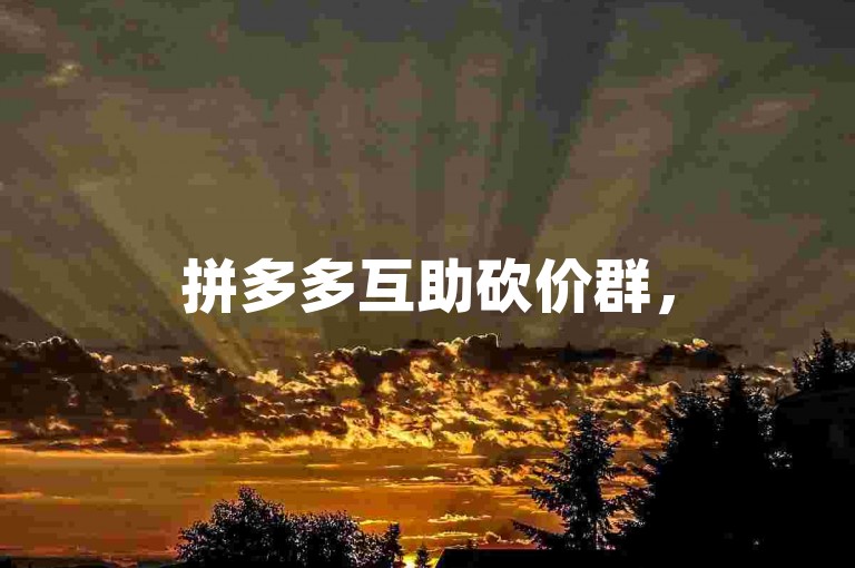 拼多多互助砍价群，500人齐聚{助力平台}。