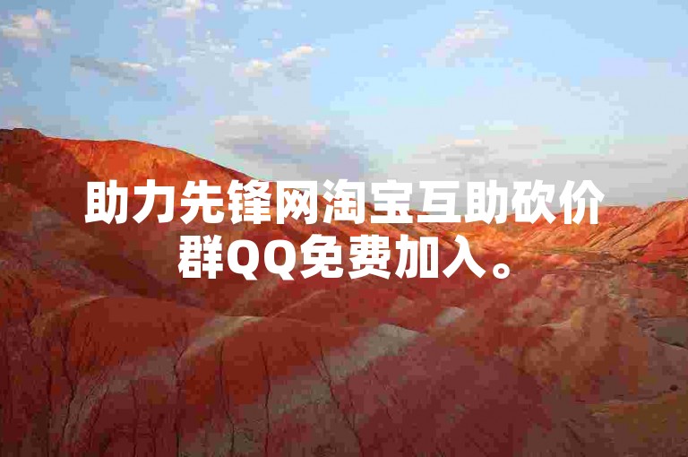 助力先锋网淘宝互助砍价群QQ免费加入。