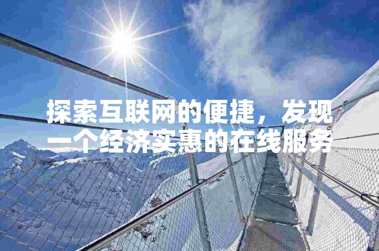 探索互联网的便捷，发现一个经济实惠的在线服务站点，提供全面的自助式下单体验。
