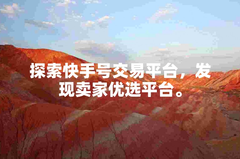 探索快手号交易平台，发现卖家优选平台。