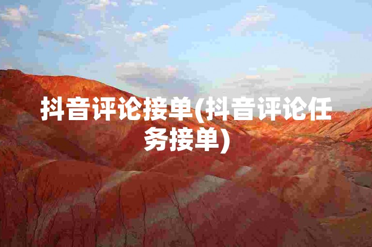 抖音评论接单(抖音评论任务接单)