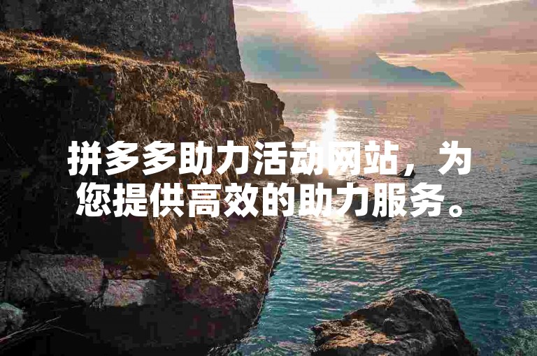 拼多多助力活动网站，为您提供高效的助力服务。