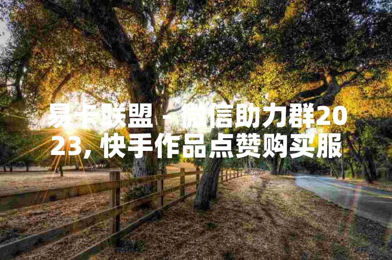 易卡联盟 - 微信助力群2023, 快手作品点赞购买服务, 抖音刷粉丝的潜在风险分析。